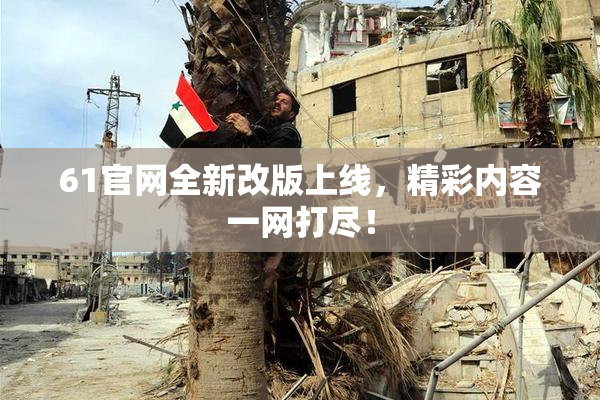 61官网全新改版上线，精彩内容一网打尽！