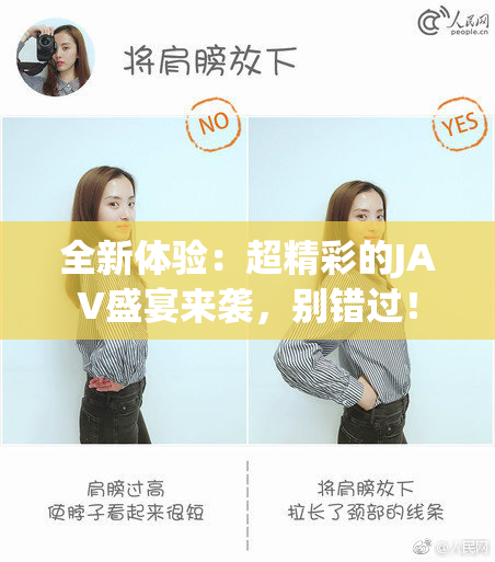 全新体验：超精彩的JAV盛宴来袭，别错过！