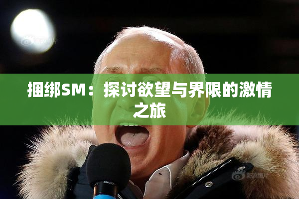 捆绑SM：探讨欲望与界限的激情之旅