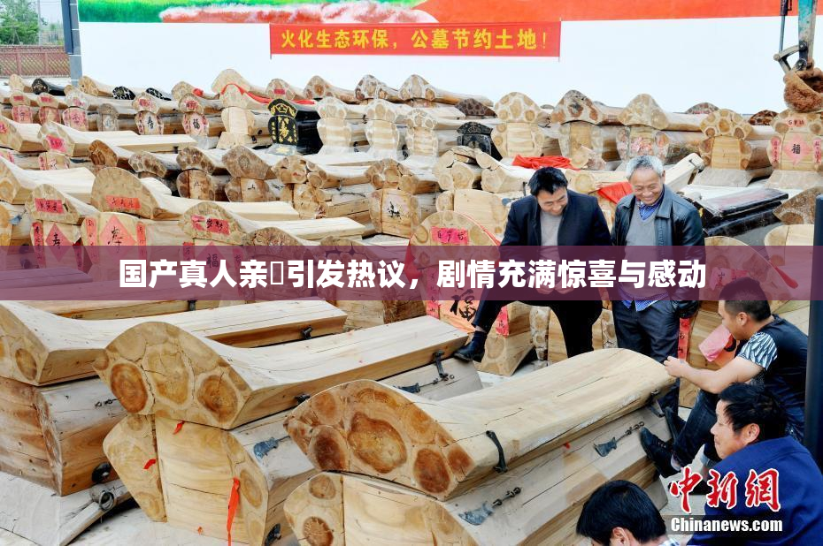国产真人亲妺引发热议，剧情充满惊喜与感动