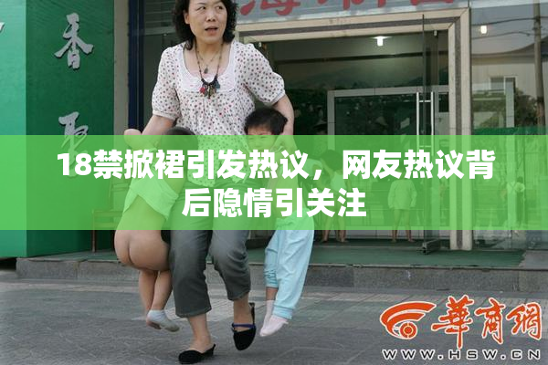18禁掀裙引发热议，网友热议背后隐情引关注