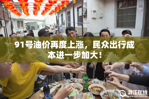 91号油价再度上涨，民众出行成本进一步加大！