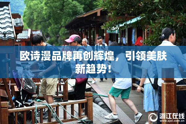 欧诗漫品牌再创辉煌，引领美肤新趋势！