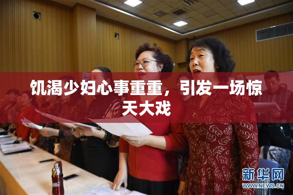 饥渴少妇心事重重，引发一场惊天大戏