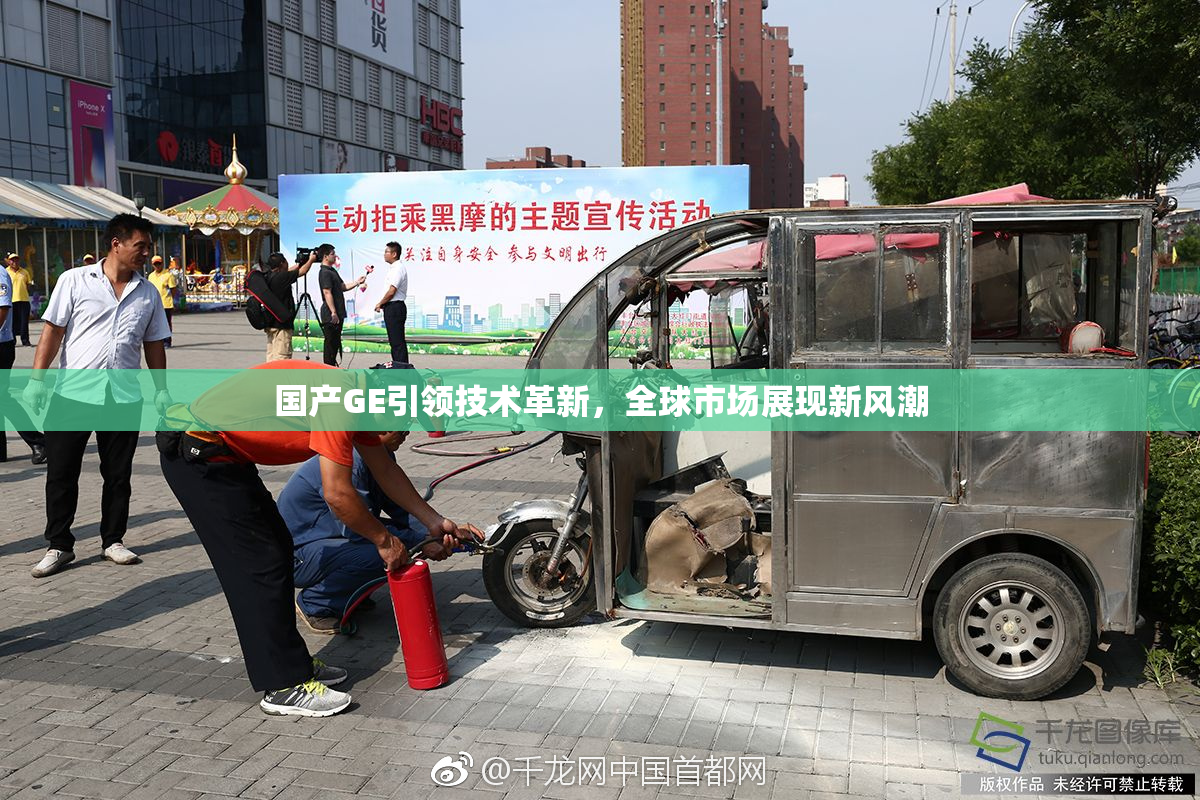 国产GE引领技术革新，全球市场展现新风潮