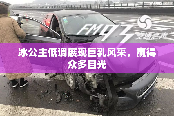 冰公主低调展现巨乳风采，赢得众多目光