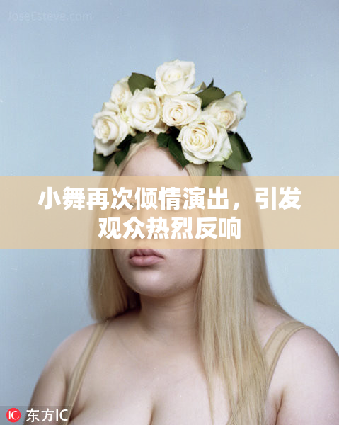 小舞再次倾情演出，引发观众热烈反响