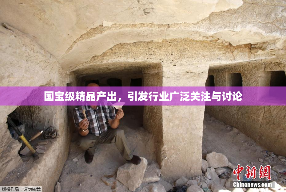 国宝级精品产出，引发行业广泛关注与讨论