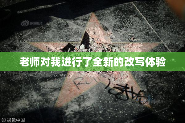 老师对我进行了全新的改写体验