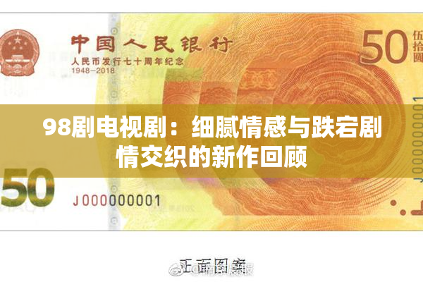 98剧电视剧：细腻情感与跌宕剧情交织的新作回顾