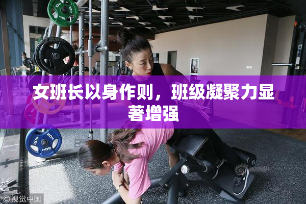 女班长以身作则，班级凝聚力显著增强