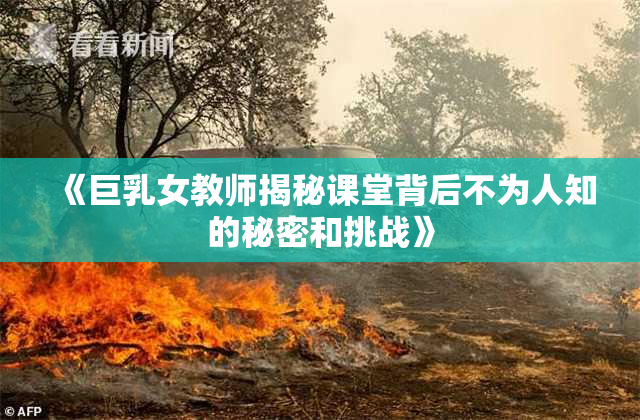 《巨乳女教师揭秘课堂背后不为人知的秘密和挑战》