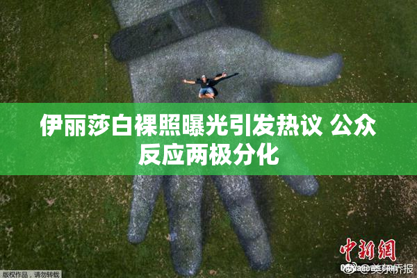 伊丽莎白裸照曝光引发热议 公众反应两极分化