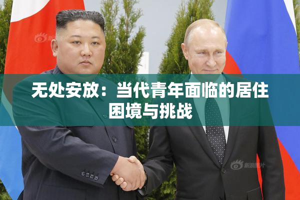 无处安放：当代青年面临的居住困境与挑战
