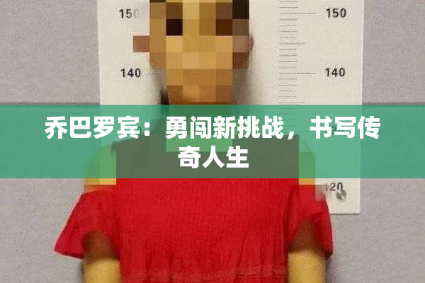 乔巴罗宾：勇闯新挑战，书写传奇人生