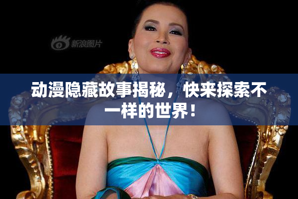 动漫隐藏故事揭秘，快来探索不一样的世界！