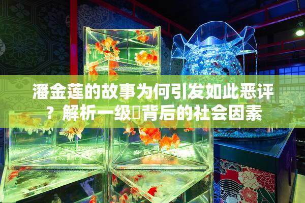 潘金莲的故事为何引发如此恶评？解析一级婬背后的社会因素