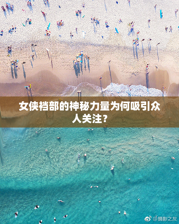 女侠裆部的神秘力量为何吸引众人关注？