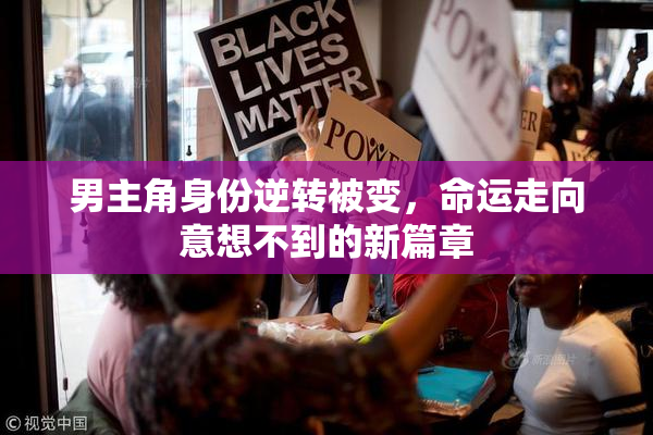 男主角身份逆转被变，命运走向意想不到的新篇章