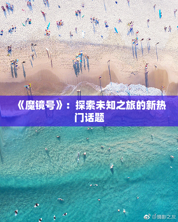 《魔镜号》：探索未知之旅的新热门话题