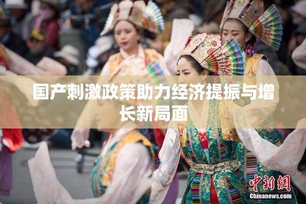 国产刺激政策助力经济提振与增长新局面