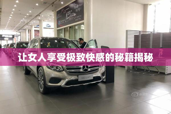 让女人享受极致快感的秘籍揭秘