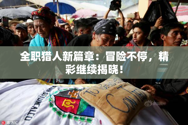 全职猎人新篇章：冒险不停，精彩继续揭晓！
