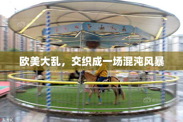 欧美大乱，交织成一场混沌风暴