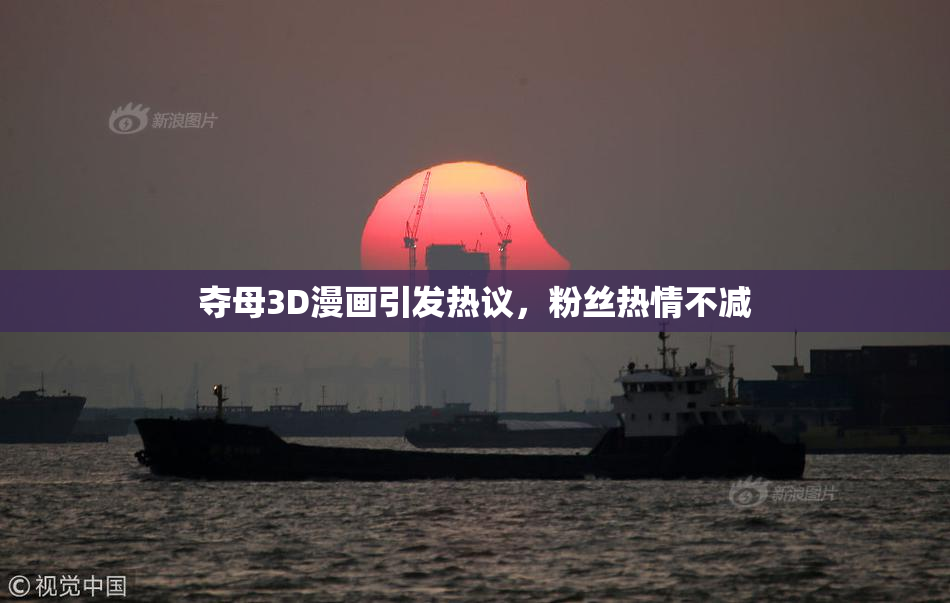 夺母3D漫画引发热议，粉丝热情不减