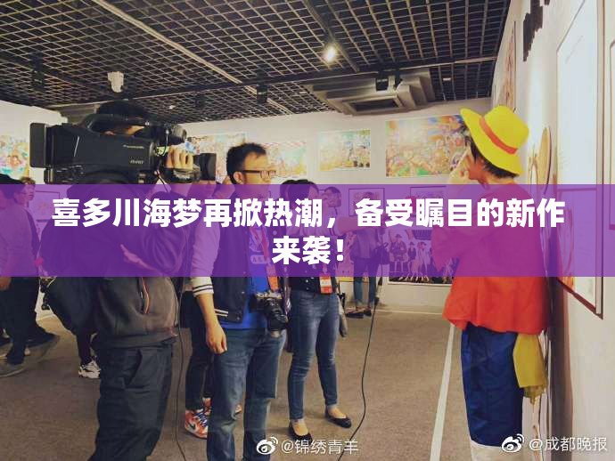 喜多川海梦再掀热潮，备受瞩目的新作来袭！