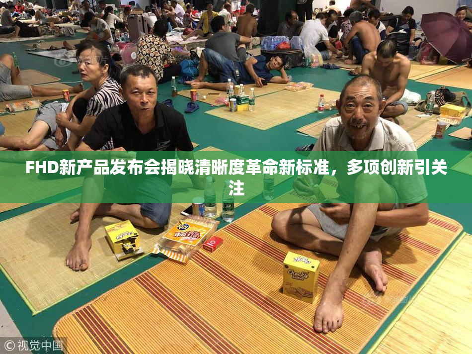 FHD新产品发布会揭晓清晰度革命新标准，多项创新引关注