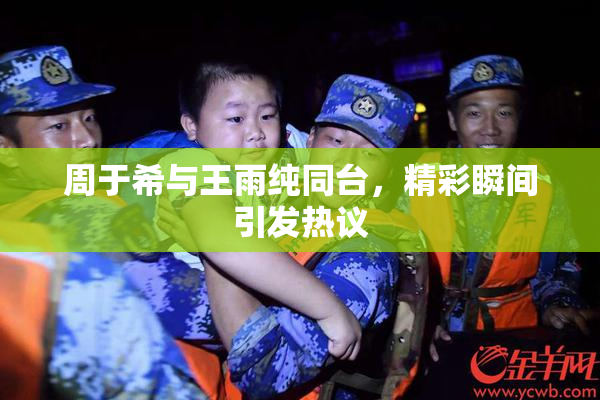 周于希与王雨纯同台，精彩瞬间引发热议