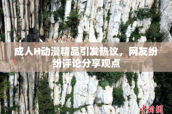 成人H动漫精品引发热议，网友纷纷评论分享观点