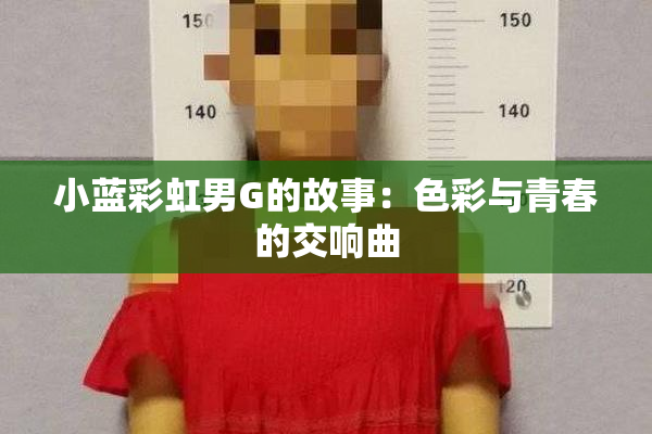 小蓝彩虹男G的故事：色彩与青春的交响曲