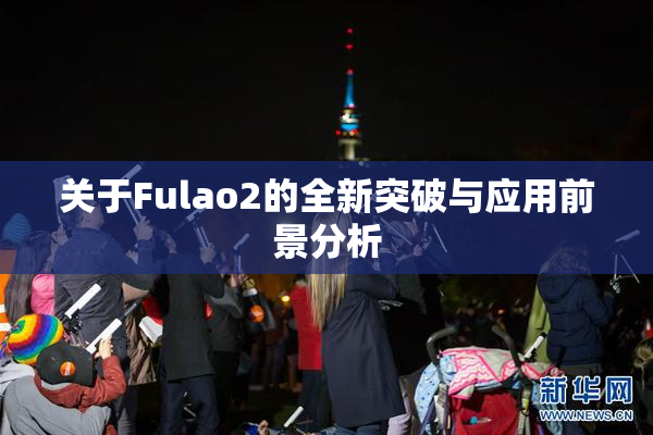 关于Fulao2的全新突破与应用前景分析