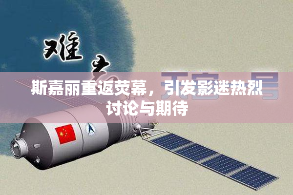 斯嘉丽重返荧幕，引发影迷热烈讨论与期待