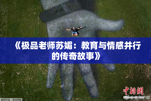 《极品老师苏媚：教育与情感并行的传奇故事》