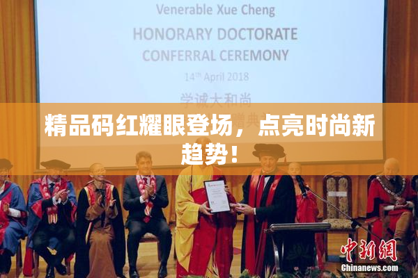 精品码红耀眼登场，点亮时尚新趋势！