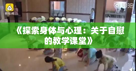 《探索身体与心理：关于自慰的教学课堂》