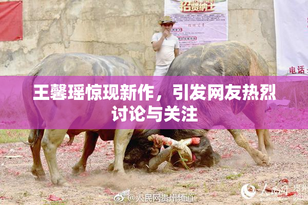 王馨瑶惊现新作，引发网友热烈讨论与关注
