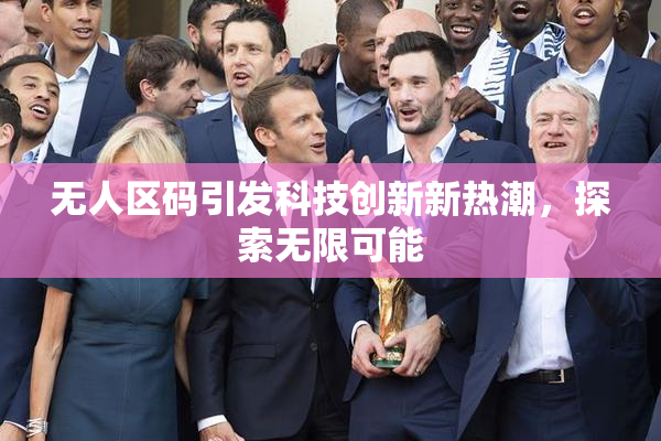 无人区码引发科技创新新热潮，探索无限可能