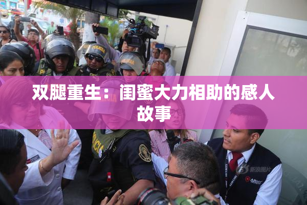 双腿重生：闺蜜大力相助的感人故事