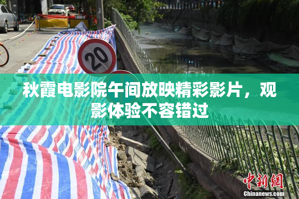 秋霞电影院午间放映精彩影片，观影体验不容错过