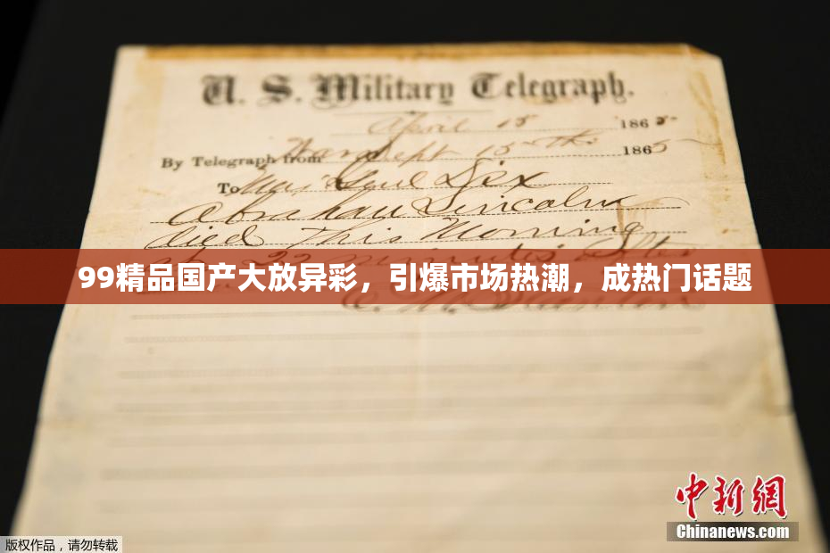 99精品国产大放异彩，引爆市场热潮，成热门话题