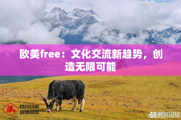 欧美free：文化交流新趋势，创造无限可能