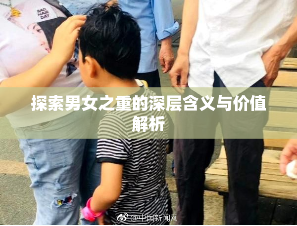 探索男女之重的深层含义与价值解析