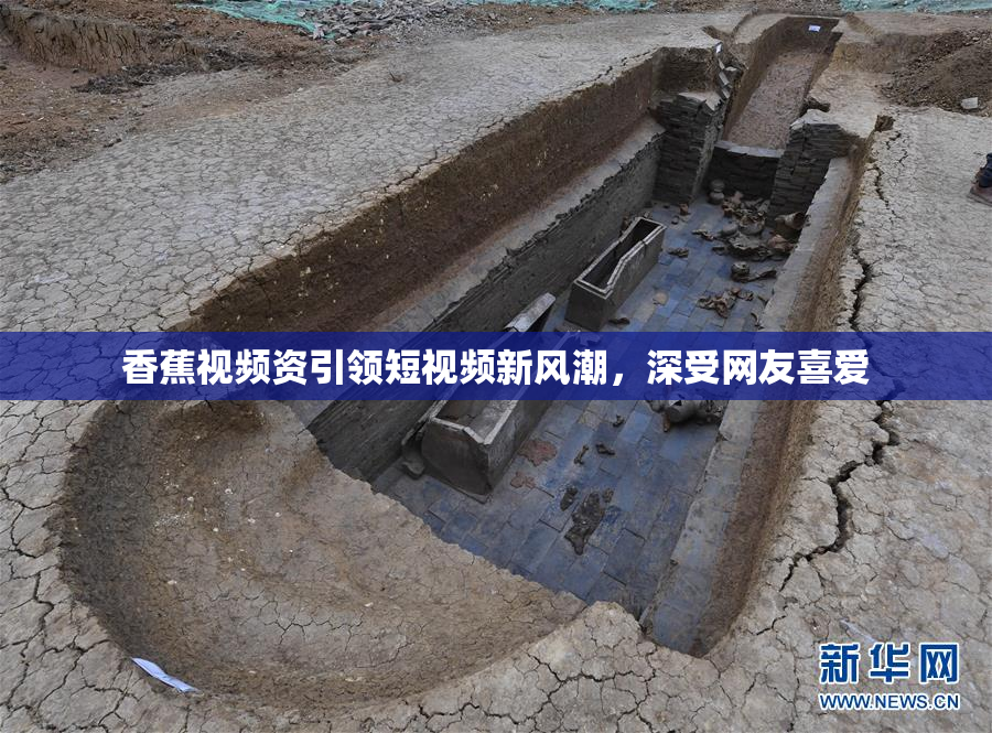香蕉视频资引领短视频新风潮，深受网友喜爱