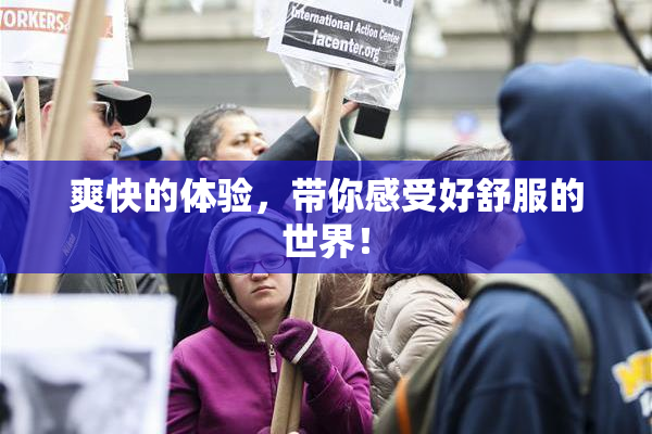 爽快的体验，带你感受好舒服的世界！
