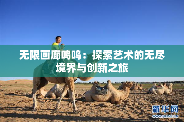 无限画廊鸣鸣：探索艺术的无尽境界与创新之旅