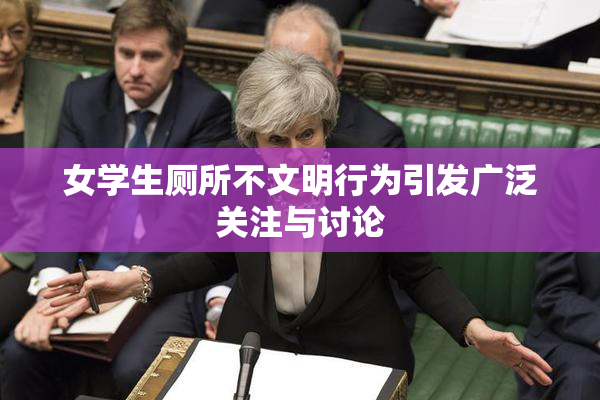 女学生厕所不文明行为引发广泛关注与讨论